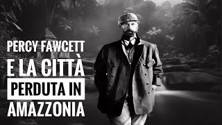 Percy Fawcett e la città perduta in Amazzonia [upl. by Oleg]