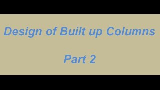 Design of Built up Columns I Design of Steel Structures I Part 2 [upl. by Ybeloc]