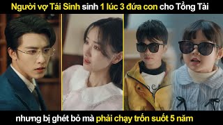 Người vợ Tái Sinh sinh 1 lúc 3 đứa con cho Tổng Tài nhưng bị ghét bỏ mà phải chạy trốn suốt 5 năm [upl. by Omissam]