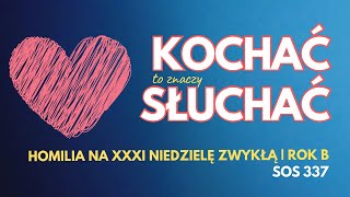 SOS 337 KOCHAĆ to znaczy SŁUCHAĆ  homilia na XXXI Niedzielę Zwykłą rok B [upl. by Eaner]