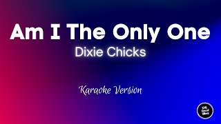 Dixie Chicks  Am I The Only One Karaoke [upl. by Akli100]