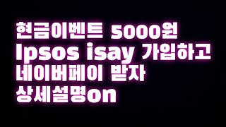 현금이벤트 5000원 Ipsos isay 가입하고 네이버포인트 받아가세요 [upl. by Doehne160]