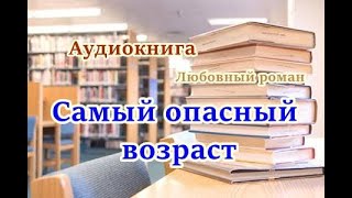 Аудиокнига Самый опасный возраст Любовный роман [upl. by Armstrong304]