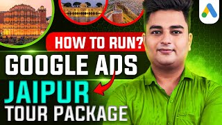 🏰 Google Ads for Rajasthan Jaipur Tour Package  How to Run Google Ads for Tour and Travels Business [upl. by Eve]