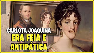 CARLOTA JOAQUINA Feia Antipática e Devassa historiadobrasil [upl. by Haseefan]