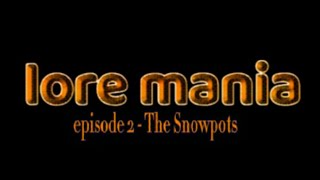 Lore Mania Episode 2  The Snowpots [upl. by Gennaro47]