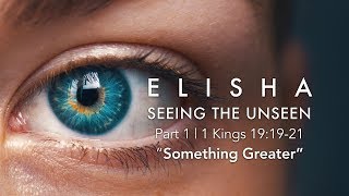 Seeing the Unseen Pt 1 quotSomething Greaterquot 1 Kings 191921 [upl. by Adnoek]