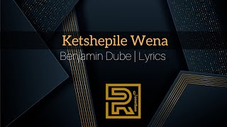 Ketshepile wena  Benjamin Dube  Lyrics [upl. by Ardnaek943]