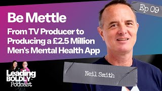 Be Mettle From TV Producer to Producing a £25 Million Mens Mental Health App  Neil Smith  EP09 [upl. by Nolyak]