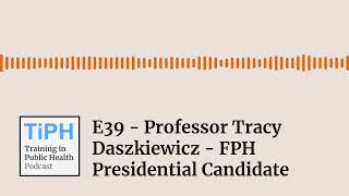 E39  Professor Tracy Daszkiewicz  FPH Presidential Candidate  Training in Public Health TiPH [upl. by Perdita]