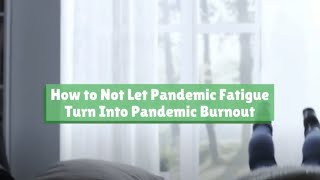 How To Not Let Pandemic Fatigue Turn Into Pandemic Burnout [upl. by Breana834]