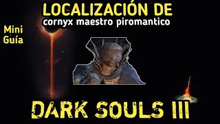 DARK SOULS III  Mini Guía dónde encontrar a cornyx maestro piromantico [upl. by Ermin872]