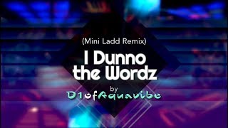 I Dunno the Wordz Mini Ladd Remix  D1ofAquavibe [upl. by Ulland963]