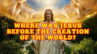 Where Was Jesus Before the Creation of the World Jesus [upl. by Delcina]