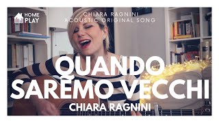 CHIARA RAGNINI • Quando saremo vecchi • Acoustic original song • HOMEPLAY [upl. by Gile]