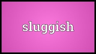 Sluggish Meaning [upl. by Suiradal]