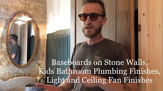 Episode 15 Baseboards on Stone Walls Kids Bathroom Plumbing Finishes Lights and Ceiling Fans [upl. by Ellienad]