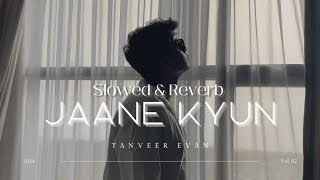 JAANE KYUN  Tanveer Evan  Lyrics Video  Slowed amp Reverb  Echo Vibes [upl. by Weisbart419]