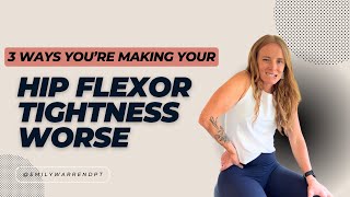 3 ways you’re making your hip flexor tightness worse [upl. by Siduhey]