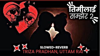 Timilai Samjhera 2TrizaPradhanUttam RaiOfficial Song SlowedReverbNepali sad songSonghubNepal [upl. by Wilonah279]