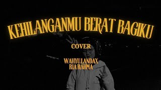 Kangen Band  Kehilanganmu Berat Bagiku Cover by Wahyu Landax ft Ria Rahma [upl. by Suryt]