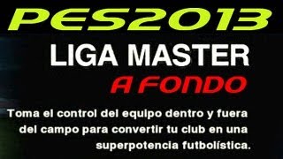 PES 2013 Liga Master a Fondo  Football Life Master League  Tutorial Manual [upl. by Aliwt623]