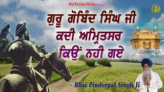 Guru Gobind Singh Ji Kade Amritsar Kyon Nahi Gaye  Katha  Bhai Pinderpal Singh Ji  2022 [upl. by Zetneuq208]