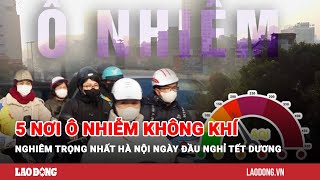 5 nơi ô nhiễm không khí nghiêm trọng nhất Hà Nội ngày đầu nghỉ Tết Dương  Báo Lao Động [upl. by Naharba]