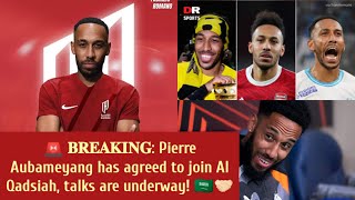 𝐁𝐑𝐄𝐀𝐊𝐈𝐍𝐆 Pierre Aubameyang has agreed to join Al Qadsiah talks are underway🇸🇦Aubameyang said yes [upl. by Susej]