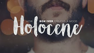 Holocene How Bon Iver Creates A Mood [upl. by Werda]