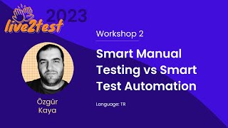 Live2Test 2023 Workshop 2 Smart Manual Testing vs Smart Test Automation Özgür Kaya [upl. by Estey]