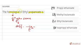 The homologue of Ethyl propanoate is   CLASS 12  RANK BOOSTER  CHEMISTRY  Doubtnut [upl. by Tews]