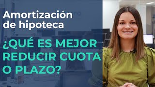 Amortización de hipoteca  ¿QUÉ es MEJOR REDUCIR CUOTA o PLAZO [upl. by Verene]