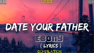 Ebony  Date Your Father Lyrics TIKTOK SONG [upl. by Norrej]