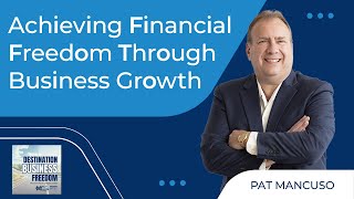 Achieving Financial Freedom Through Business Growth With Pat Mancuso [upl. by Elockcin]