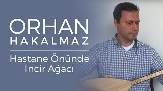 Orhan Hakalmaz  Hastane Önünde İncir Ağacı [upl. by Krock]