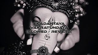 EKADANTAYA VAKRATUNDAYA  SLOWED REVERB  GANESHA SONG  GANESHA CHATURTHI SPECIAL  BHAKTI MUSIC [upl. by Enitram]