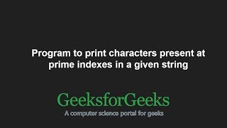 Program to print characters present at prime indexes in a given string  GeeksforGeeks [upl. by Lyj]