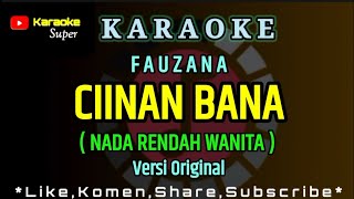 Fauzana  CIINAN BANA  Karaoke  Nada Rendah Wanita  Nada Dasar  Gm [upl. by Refitsirhc264]