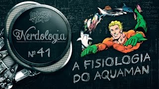 A FISIOLOGIA DO AQUAMAN  Nerdologia [upl. by Oilicec484]