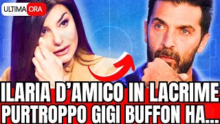 🔴 ILARIA DAMICO IN LACRIME quotPURTROPPO GIGI BUFFON HAquot LA NOTIZIA DI POCO FA [upl. by Yaya492]