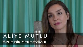 Aliye Mutlu  Öyle Bir Yerdeyim Ki [upl. by Bari706]