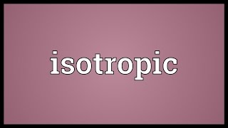 Isotropic Meaning [upl. by Noitsirhc]