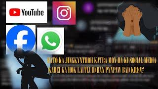 HATO KA JINGKYNTHOH KATBA MON HA KI SOCIAL MEDIA KADEI KA HOK LAITLUID BAN PYNPAW BAD KREN [upl. by Hallimaj]