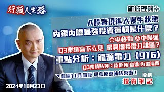 【行願人生路· 投資筆記龍稱】龍源電力繼續收購 前景詳細分析｜中移動中聯通Q3業績有高低｜影響中國政策的美國變數｜中國 消費股前景｜ 2024年10月23日星期三｜新城理財 龍稱 朱子昭 [upl. by Gemma690]