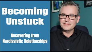 How to Recover from Narcissistic Relationships Becoming Unstuck [upl. by Eicram31]