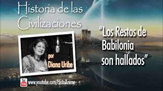 03 Los Restos de Babilonia son hallados Historia de las Civilizaciones Diana Uribe [upl. by Ynnav]