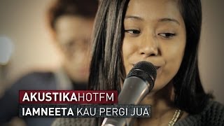 IAMNEETA  KAU PERGI JUA LIVE  Akustik Hot  HotTV [upl. by Lurline67]