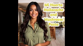 Mi Huerta Huitlacoche and Mushroom Pasta [upl. by Airetak]