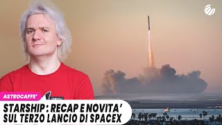 STARSHIP  Recap e novitÃ sul terzo lancio i SpaceX [upl. by Kapeed173]